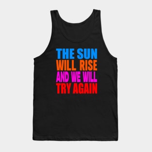 The sun will rise and we will try again Tank Top